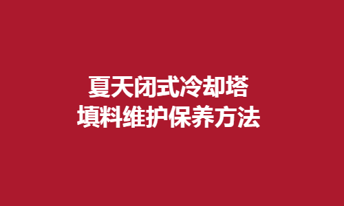 <a href=http://www.czwufeng.com.cn/tags1_0.html target=_blank class=infotextkey>閉式冷卻塔</a>填料維護(hù)方法